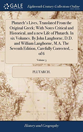 Plutarch's Lives, Translated From the Original Greek; With Notes Critical and Historical, and a new Life of Plutarch. In six Volumes. By John ... Carefully Corrected, .. of 6; Volume 3