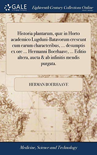 Historia plantarum, quæ in Horto academico Lugduni-Batavorum crescunt cum earum characteribus, ... desumptis ex ore ... Hermanni Boerhaave, ... Editio ... ab infinitis mendis purgata.