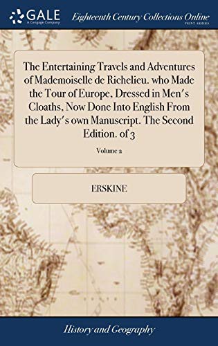 The Entertaining Travels and Adventures of Mademoiselle de Richelieu. Who Made the Tour of Europe, Dressed in Men's Cloaths, Now Done Into English ... the Second Edition. of 3; Volume 2