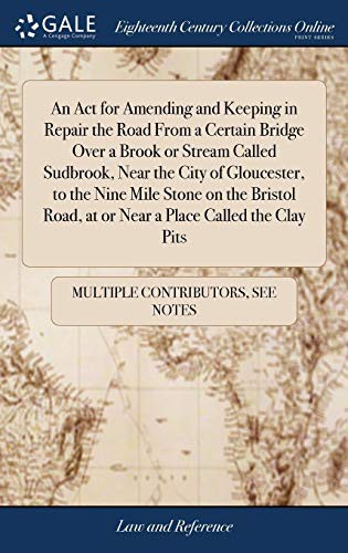 An ACT for Amending and Keeping in Repair the Road from a Certain Bridge Over a Brook or Stream Called Sudbrook, Near the City of Gloucester, to the ... Road, at or Near a Place Called the Clay Pits