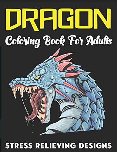 DRAGON COLORING BOOK FOR ADULTS STRESS RELIEVING DESIGNS : FANTASTIC DRAGON ADULTS COLORING BOOK STRESS RELIEVING DESIGNS