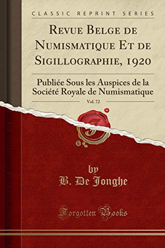 Revue Belge de Numismatique Et de Sigillographie, 1920, Vol. 72