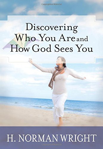 Discovering Who You Are And How God Sees You By H. Norman Wright