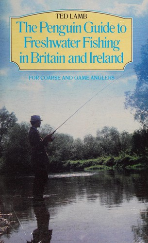 The Penguin Guide to Freshwater Fishing in Britain and Ireland for Coarse and Game Anglers