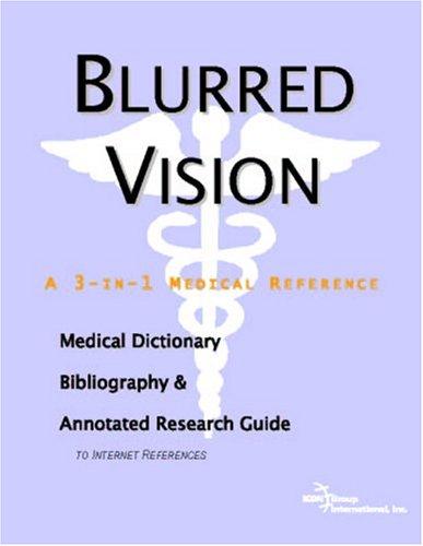 Blurred Vision - A Medical Dictionary, Bibliography, and Annotated Research Guide to Internet References