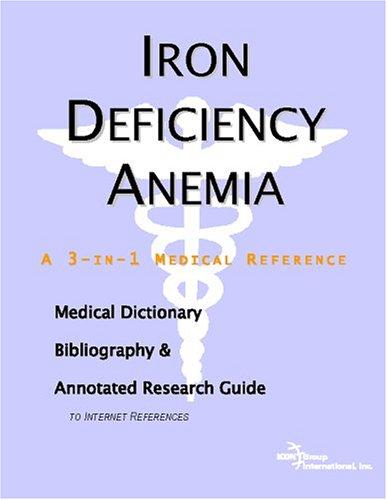 Iron Deficiency Anemia - A Medical Dictionary, Bibliography, and Annotated Research Guide to Internet References