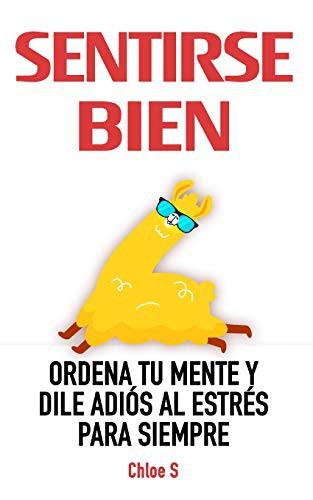 Sentirse Bien : Ordena Tu Mente y Dile Adiós al Estrés Para Siempre