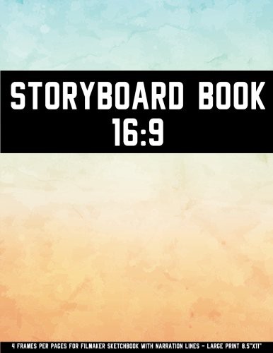 Storyboard Book : 16 : 9 - 4 Frames Per Pages For Filmmaker Sketchbook With Narration Lines - Large Print 8.5"x11"