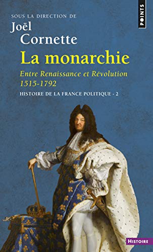 Monarchie. Entre Renaissance Et R'Volution 1515-1792. Histoire de La France Politique V2