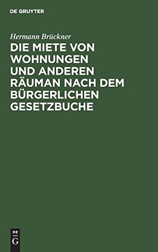 Die Miete Von Wohnungen und Anderen Räuman Nach Dem Bürgerlichen Gesetzbuche
