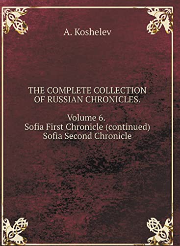 THE COMPLETE COLLECTION OF RUSSIAN CHRONICLES. Volume 6. Sofia First Chronicle  Sofia Second Chronicle