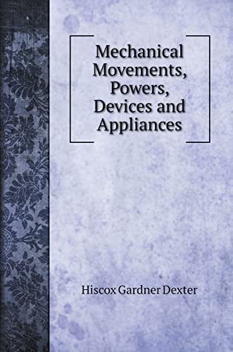 Mechanical Movements, Powers, Devices and Appliances