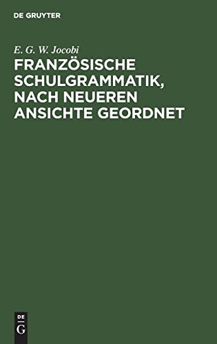 Französische Schulgrammatik, nach neueren Ansichte geordnet