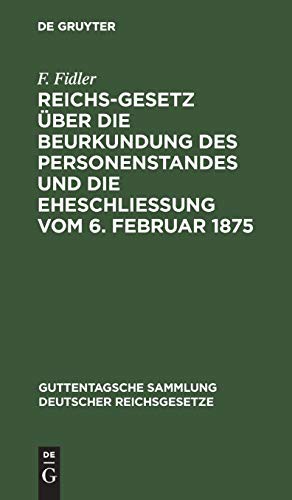 Reichs-Gesetz über die Beurkundung des Personenstandes und die Eheschließung vom 6. Februar 1875