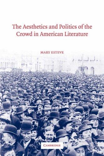 The Aesthetics and Politics of the Crowd in American Literature (Cambridge Studies in American Literature and Culture)