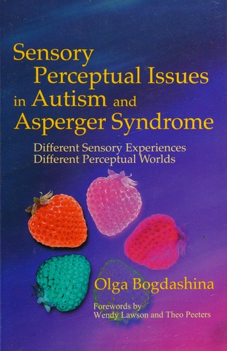 SENSORY PERCEPTUAL ISSUES IN AUTISM: DIFFERENT SENSORY EXPERIENCES - DIFFERENT PERCEPTUAL WORLDS