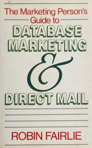 The Marketing Person's Guide to Database Marketing and Direct Mail