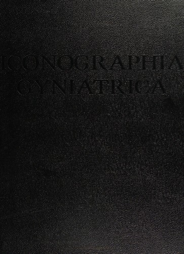 Iconographia gyniatrica; a pictorial history of gynecology and obstetrics