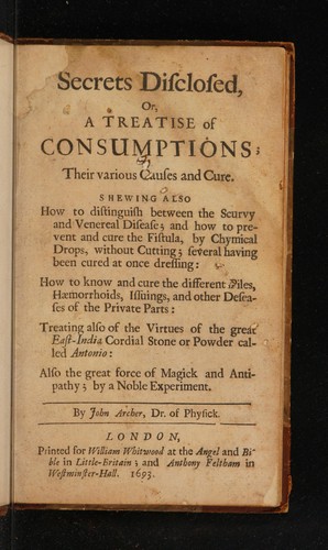 Secrets disclosed, or, a treatise of consumptions; their various causes and cure. Shewing also how to distinguish between the scurvy and venereal disease; and how to prevent and cure fistula, by chymical drops