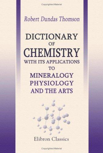 Dictionary of Chemistry, with Its Applications to Mineralogy, Physiology and the Arts