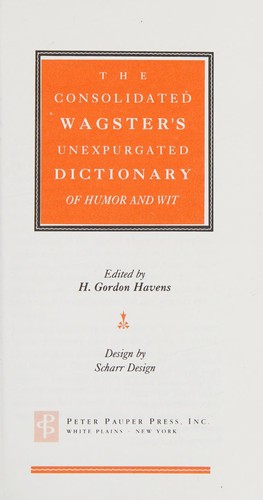 The consolidated Wagster's unexpurgated dictionary of humor and wit
