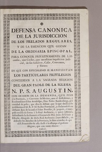 Defensa canonica de la jurisdiccion de los prelados regulares, y de la essencion que gozan de la ordinaria episcopal, para conocer privativamente de las causas, aùn civiles, que necessitan inquisicion judicial, de sus subditos, casas, conventos, y bienes