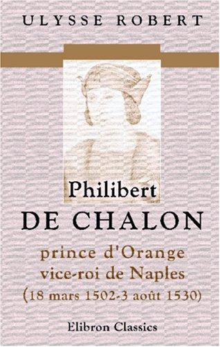 Philibert de Chalon, prince d\'Orange, vice-roi de Naples, 18 mars 1502-3 août 1530