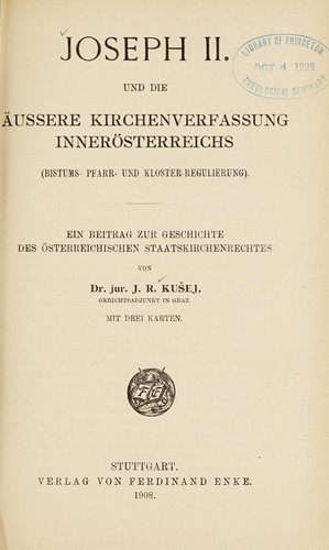Joseph II. und die äussere Kirchenverfassung Innerösterreichs (Bistums- Pfarr- und Kloster-Regulierung)