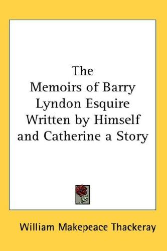 The Memoirs of Barry Lyndon Esquire Written by Himself and Catherine a Story