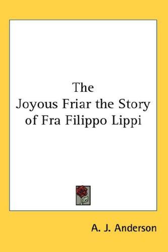 The Joyous Friar the Story of Fra Filippo Lippi