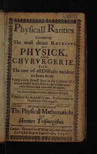 Physicall Rarities Containing The most choice Receipts of Physick, and Chyrurgerie