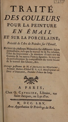 Traité des couleurs pour la peinture en émail et sur la porcelaine; précédé de l'art de peindre sur l'émail, et suivi de plusieurs mémoires sur différent sujets ... Ouvrage posthume