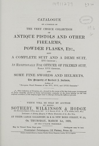 Catalogue of a portion of the very choice collection of antique pistols and other firearms, powder flasks, etc., also a complete suit and a demi suit, XVI century, an exceptionally fine officer of pikemen suit, early XVII century, and some fine swords and helmets, the property of Herbert J. Jackson