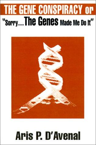The Gene Conspiracy or "Sorry--The Genes Made Me Do It"
