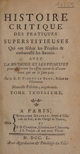 Histoire critique des pratiques superstitieuses, qui ont seduit les peuples et embarrassé les sçavans. Avec la methode et les principes pour discerner les effets naturels d'avec ceux qui ne le sont pas