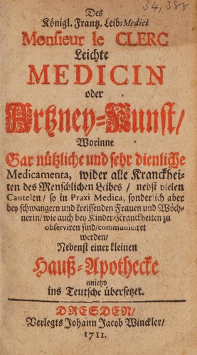 Leichte Medicin oder Artzney-Kunst, worinne ... Medicamenta ... nebst vielen Cautelen, so in Praxi medica, sonderlich aber bey schwangern und kreissenden Frauen und Wöchnerin, wie auch bey Kinder-Kranckheiten zu observiren sind, communiciret werden, nebenst einer kleinen Hauss-Apothecke anietzo ins Teutsche übersetzet