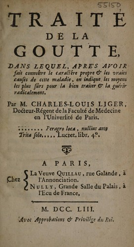 Traité de la goutte. Dans lequel, après avoir fait connoitre le caractère propre & les vraies causes de cette maladie, on indique les moyens les plus sûrs pour la bien traiter & la guérir radicalement