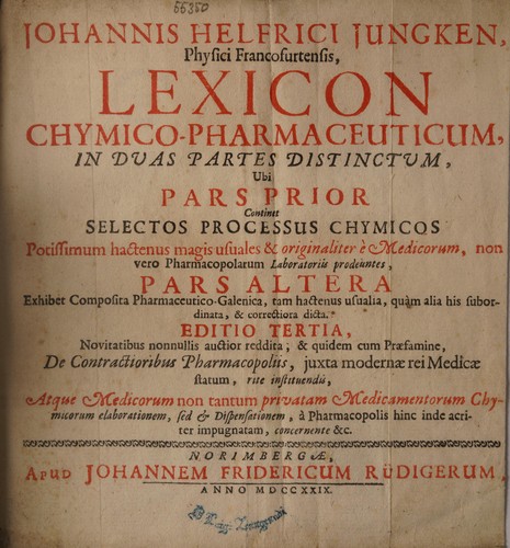 Johannis Helfrici Jungken ... Lexicon chymico-pharmaceuticum, in duas partes distinctum, ubi pars prior continet selectos processus chymicos ... pars altera exhibet composita pharmaceutico galenica, tam hactenus usualia, quàm alia his subordinata, & correctiora dicta