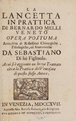 La lancetta in prattica ... opera postuma arricchita di Riflessioni chirurgiche, fisiologiche, ed anatomiche da Sebastiano di lui figliuolo. A cui si e aggiunto un breve Trattato circa la prattica del ventosare di questo stesso autore