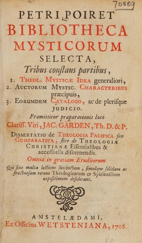 Petri Poiret Bibliotheca mysticorum selecta, tribus constans partibus, 1. theol. mysticae idea generaliori, 2, auctorum mystic. characteribus praecipuis, 3. eorumdem catalogo, ac de plerisque judicio