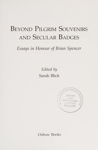 BEYOND PILGRIM SOUVENIRS AND SECULAR BADGES: ESSAYS IN HONOUR OF BRIAN SPENCER; ED. BY SARAH BLICK