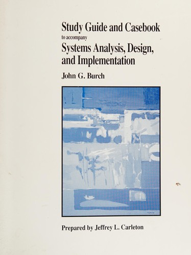 Study guide and casebook to accompany Systems analysis, design and implementation [by] John G. Burch