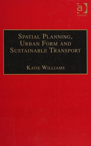 SPATIAL PLANNING, URBAN FORM AND SUSTAINABLE TRANSPORT; ED. BY KATIE WILLIAMS