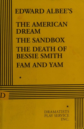 Edward Albee's The American dream ; The sandbox ; The death of Bessie Smith ; Fam and Yam