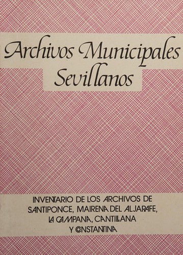 Inventario de los archivos municipales de Santiponce, Mairena del Aljarafe, La Campana, Cantillana y Constantina
