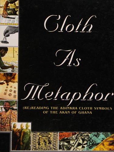 Cloth As Metaphor - (Re) Reading the Adinkra Cloth Symbolsof the Akan of Ghana