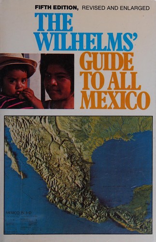 The Wilhelms' Guide to all Mexico