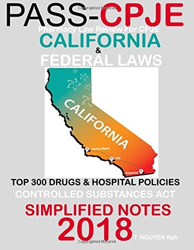 PASS-CPJE Pharmacy Law Review For CPJE : California & Federal Laws, The Controlled Substances Act, Top 300 Drugs & Hospital Policies