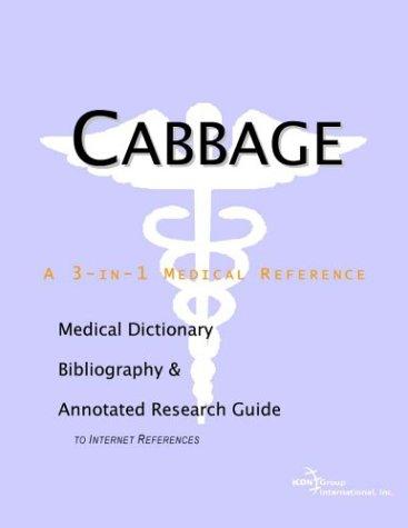 Cabbage - A Medical Dictionary, Bibliography, and Annotated Research Guide to Internet References