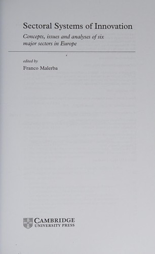 SECTORAL SYSTEMS OF INNOVATION: CONCEPTS, ISSUES AND ANALYSES OF SIX MAJOR SECTORS IN EUROPE; ED. BY FRANCO MALERBA